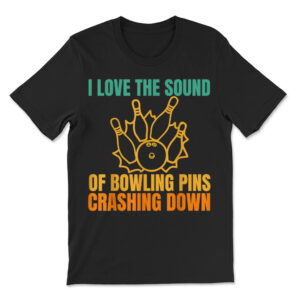 I Love The Sound Of Bowling Pins Crashing Down T-Shirt
