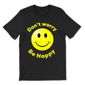 Don't Worry Be Happy Smiley Face Emoji Shirt