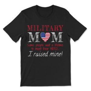 Military Mom I Raised My Hero America American Armed Forces T-shirt