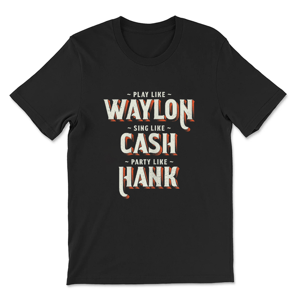 Play Like Waylon Sing Like Cash Party Like Hank T-shirt